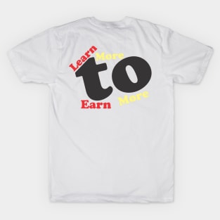 Learn more to earn more T-Shirt